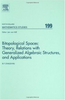 Bitopological Spaces: Theory, Relations with Generalized Algebraic Structures, and Applications