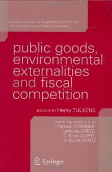 Public Goods, Environmental Externalities and Fiscal Competition: Selected Papers on Competition, Efficiency, and Cooperation in Public Economics by Henry Tulkens