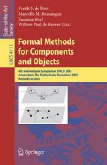 Formal Methods for Components and Objects: 4th International Symposium, FMCO 2005, Amsterdam, The Netherlands, November 1-4, 2005, Revised Lectures