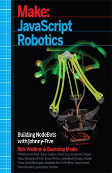 Make: JavaScript Robotics: Building NodeBots with Johnny-Five, Raspberry Pi, Arduino, and BeagleBone