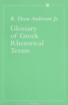 Glossary of Greek Rhetorical Terms connected to Methods of Argumentation, Figures and Tropes from Anaximenes to Quintilian (Contributions to Biblical Exegesis and Theology 24)