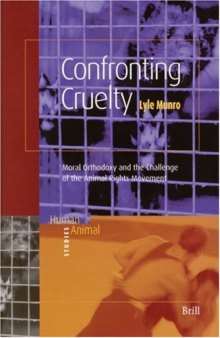 Confronting Cruelty: Moral Orthodoxy And The Challenge Of The Animal Rights Movement (Human-Animal Studies) (Human-Animal Studies)