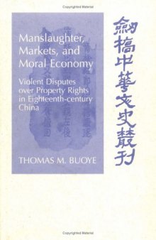 Manslaughter, Markets, and Moral Economy: Violent Disputes over Property Rights in Eighteenth-Century China (Cambridge Studies in Chinese History, Literature and Institutions)