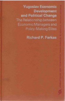 Yugoslav Economic Development and Political Change: The Relationship Between Economic Managers and Policy-making Elites (Praeger special studies in international economics and development)