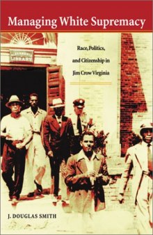 Managing White Supremacy: Race, Politics, and Citizenship in Jim Crow Virginia