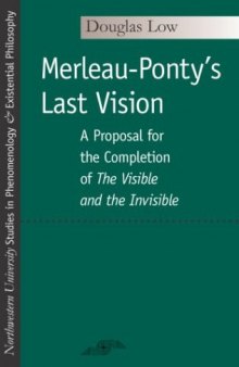 Merleau-Ponty's Last Vision: A Proposal for the Completion of ''The Visible and the Invisible'' (SPEP)