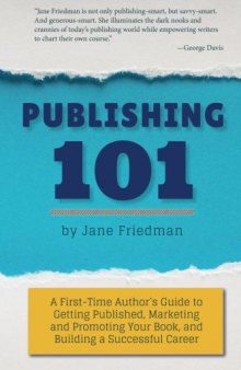 Publishing 101: A First-Time Author's Guide to Getting Published, Marketing and Promoting Your Book, and Building a Successful Career