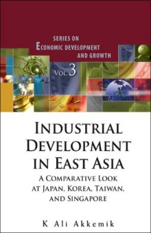 Industrial Development In East Asia: A Comparative Look at Japan, Korea, Taiwan and Singapore (Economic Development & Growth) (Economic Development and Growth)