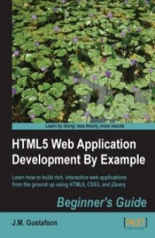 HTML5 Web Application Development By Example: Learn how to build rich, interactive web applications from the ground up using HTML5, CSS3, and jQuery