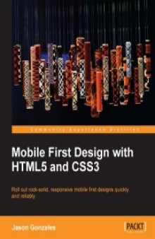 Mobile First Design with HTML5 and CSS3: Roll out rock-solid, responsive, mobile first designs quickly and reliably