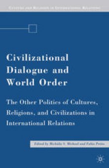 Civilizational Dialogue and World Order: The Other Politics of Cultures, Religions, and Civilizations in International Relations