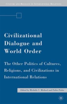 Civilizational Dialogue and World Order: The Other Politics of Cultures, Religions, and Civilizations in International Relations (Culture and Religion in International Relations)