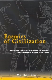 Enemies Of Civilization: Attitudes Toward Foreigners In Ancient Mesopotamia, Egypt, And China