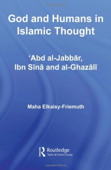 God and Humans in Islamic Thought: Abd al-Jabbar, Ibn Sina and Al-Ghazali (Culture and Civilization in the Middle East)