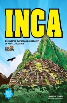 Inca  Discover the Culture and Geography of a Lost Civilization with 25 Projects (Build It Yourself)
