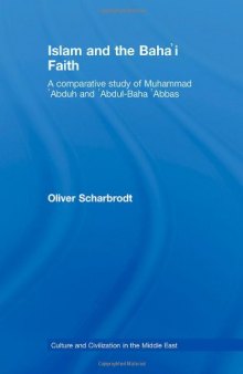 Islam and the Baha'i Faith: A Comparative Study of Muhammad Abduh and Abdul-Baha Abbas (Culture and Civilization in the Middle EastAY)