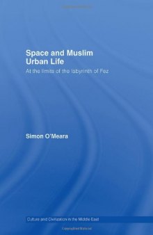 Space and Muslim Urban Life: At the Limits of the Labyrinth of Fez (Culture and Civilization in the Middle East)