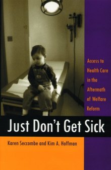 Just Don't Get Sick: Access to Health Care in the Aftermath of Welfare Reform (Critical Issues in Health and Medicine)