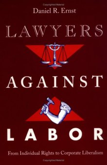 Lawyers against Labor: From Individual Rights to Corporate Liberalism (Working Class in American History)
