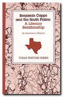 Benjamin Capps and the South Plains: A Literary Relationship (Texas Writers Series)