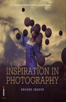 Inspiration in Photography: Train Your Mind to Make Great Art a Habit