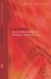 Interpreting excess : Jean-Luc Marion, saturated phenomena, and hermeneutics
