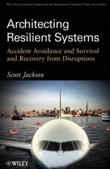 Architecting Resilient Systems: Accident Avoidance and Survival and Recovery from Disruptions (Wiley Series in Systems Engineering and Management)