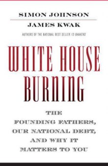White House Burning: The Founding Fathers, Our National Debt, and Why It Matters to You