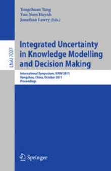Integrated Uncertainty in Knowledge Modelling and Decision Making: International Symposium, IUKM 2011, Hangzhou, China, October 28-30, 2011. Proceedings