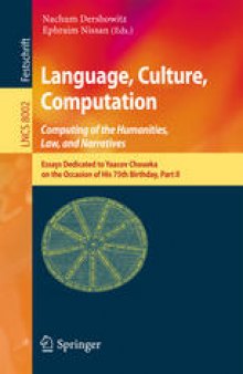 Language, Culture, Computation. Computing of the Humanities, Law, and Narratives : Essays Dedicated to Yaacov Choueka on the Occasion of His 75th Birthday, Part II