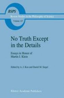 No Truth Except in the Details: Essays in Honor of Martin J. Klein