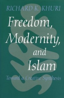 Freedom, Modernity and Islam: Toward a Creative Synthesis (Modern Intellectual and Political History of the Middle East)