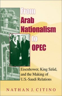 From Arab Nationalism to OPEC:  Eisenhower, King Sa'ud, and the Making of U.S.-Saudi Relations (Indiana Series in Middle East Studies)