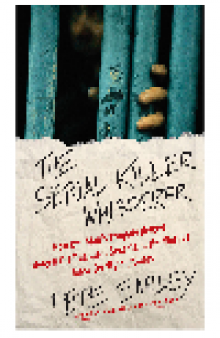 The Serial Killer Whisperer. How One Man's Tragedy Helped Unlock the Deadliest Secrets of the World's Most...