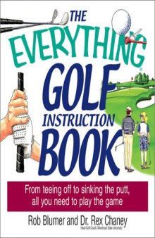 The Everything Golf Instruction Book: From Teeing Off to Sinking the Putt, All You Need to Play the Game