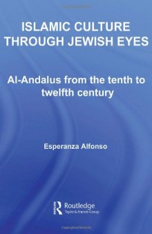 Islamic Culture through Jewish Eyes: Al-Andalus from the Tenth to Twelfth Century (Routledge Studies in Middle Eastern Literatures)