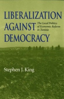 Liberalization Against Democracy: The Local Politics of Economic Reform in Tunisia (Middle East Studies)