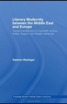 Literary Modernity Between Middle East and Europe: Textual Transactions in 19th Century Arabic, English and Persian Literatures (Routledge Studies in Middle Eastern Literatures)