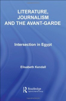 Literature, Journalism and the Avant-Garde: Intersection in Egypt (Routledge Studies in Middle Eastern Literatures)