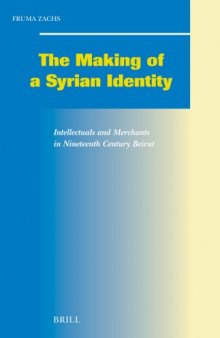 Making of a Syrian Identity: Intellectuals and Merchants in Nineteenth Century Beirut