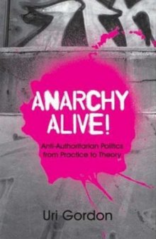 Anarchy alive! : anti-authoritarian politics from practice to theory