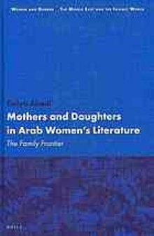 Mothers and daughters in Arab women's literature : the family frontier