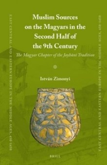 Muslim Sources on the Magyars in the Second Half of the 9th Century: The Magyar Chapter of the Jayhānī Tradition