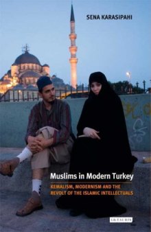 Muslims in Modern Turkey: Kemalism, Modernism and the Revolt of the Islamic Intellectuals (Library of Modern Middle East Studies)