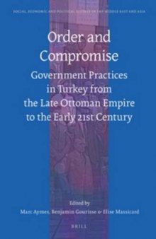 Order and Compromise: Government Practices in Turkey from the Late Ottoman Empire to the Early 21st Century