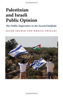 Palestinian and Israeli Public Opinion: The Public Imperative in the Second Intifada (Indiana Series in Middle East Studies)
