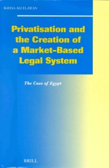 Privatisation and the Creation of a Market Based Legal System: The Case of Egypt (Social, Economic and Political Studies of the Middle East and Asia) (Social, ... Studies of the Middle East and Asia)