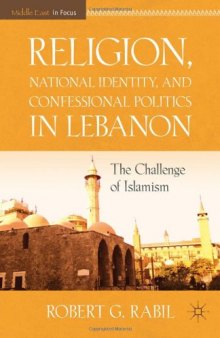 Religion, National Identity, and Confessional Politics in Lebanon: The Challenge of Islamism (The Middle East in Focus)