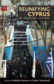 Reunifying Cyprus: The Annan Plan and Beyond (Library of Modern Middle East Studies)