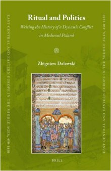 Ritual and Politics: Writing the History of a Dynastic Conflict in Medieval Poland (East Central and Eastern Europe in the Middle Ages, 450-1450)